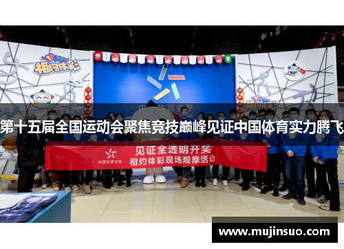 第十五届全国运动会聚焦竞技巅峰见证中国体育实力腾飞 第十五届全国运动会聚焦竞技巅峰见证中国体育实力腾飞