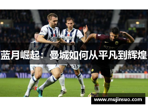 蓝月崛起:曼城如何从平凡到辉煌 蓝月崛起:曼城如何从平凡到辉煌