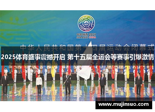 2025体育盛事震撼开启 第十五届全运会等赛事引爆激情 2025体育盛事震撼开启 第十五届全运会等赛事引爆激情