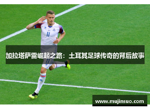 加拉塔萨雷崛起之路:土耳其足球传奇的背后故事 加拉塔萨雷崛起之路:土耳其足球传奇的背后故事