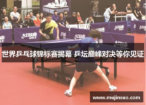 世界乒乓球锦标赛揭幕 乒坛巅峰对决等你见证 世界乒乓球锦标赛揭幕 乒坛巅峰对决等你见证