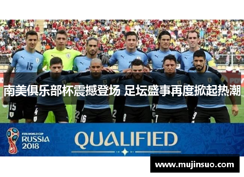 南美俱乐部杯震撼登场 足坛盛事再度掀起热潮 南美俱乐部杯震撼登场 足坛盛事再度掀起热潮