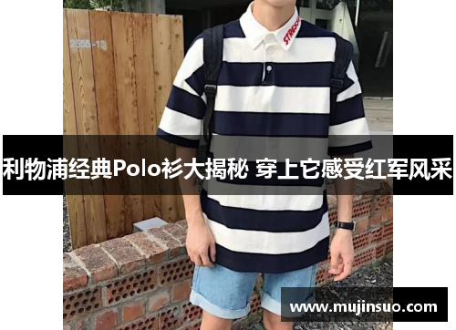 利物浦经典Polo衫大揭秘 穿上它感受红军风采 利物浦经典Polo衫大揭秘 穿上它感受红军风采